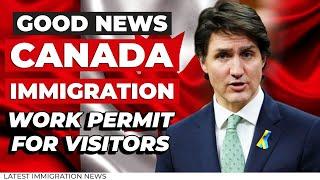 Good News Canada immigration Update : Work Permit for Visitors | IRCC Latest Updates