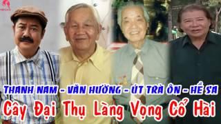 VUA VỌNG CỔ HÀI  THANH NAM, VĂN HƯỜNG, ÚT TRÀ ÔN, HỀ SA   Bốn Cây Đại Thụ Làng Tân Cổ, Vọng Cổ Hài