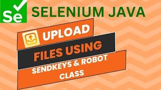 Selenium Java File Uploads: sendKeys( ); Vs. Robot Class - Quick Guide