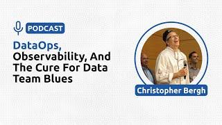 DataOps, Observability, and The Cure for Data Team Blues - Christopher Bergh