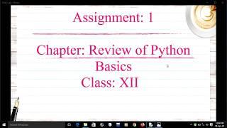 Computer Science Class XII-Review of Python Basics-Assignment 1