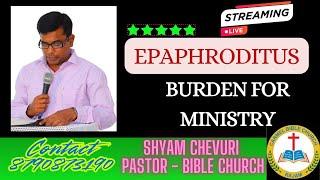 Philippians 2:25-30|Epaphroditus Church Ministry|Burden|Desire|Servant of God|Paul|Bro Shyam Chevuri