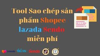 Tool Sao chép sản phẩm Shopee lazada Sendo miễn phí