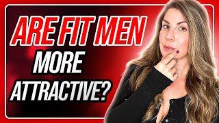 Are Fit Men More Attractive For Women?