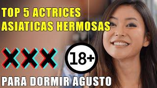 TOP 5 ACTRICES ASIATICAS  | VER ANTES DE DORMIR  18+