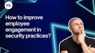 How to improve employee engagement in security practices? | SME | Security Quotient |