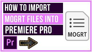 How To Import MOGRT Files Into Premiere Pro - Motion Graphics Templates