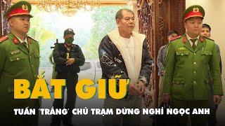 Tuấn 'trắng' chủ trạm dừng nghỉ Ngọc Anh bị bắt