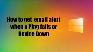 Fix: How to received mail alert when a device Ping fails or down