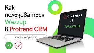 Инструкция - Как пользоваться Wazzup в CRM Protrend