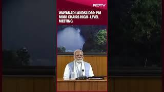 PM Modi Chairs High-level Meeting To Review Situation In Wayanad; Briefed On Rescue, Relief Efforts