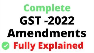 Complete GST Amendments 2022 | Fully Explained Recent GST Changes in 2022