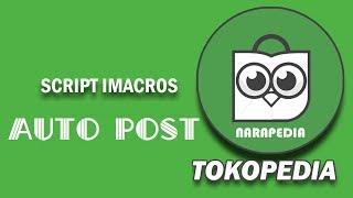 Cara Menggunakan Script Imacros Auto Post Tokopedia