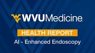 WVU Medicine Health Report - AI - Enhanced Endoscopy