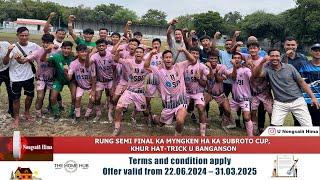 RUNG SEMI FINAL KA MYNGKEN HA KA SUBROTO CUP, KHUR HAT-TRICK U BANGANSON