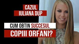 Cazul #IulianaDup - Cum obtin succesul copiii ORFANI?