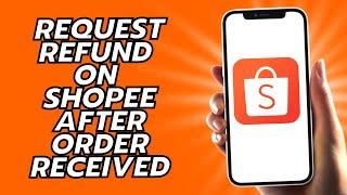How To Request Refund On Shopee After Order Received