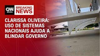 Clarissa Oliveira: Uso de sistemas nacionais ajuda a blindar governo | LIVE CNN