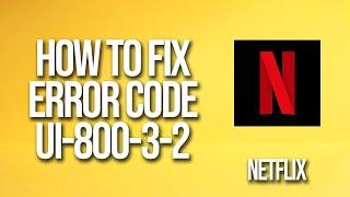 How To Fix Netflix Error Code Ui-800-3-2