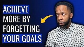 Don’t Focus on Goals: Do This Instead