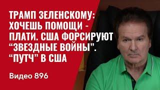 Трамп Зеленскому: хочешь помощи - плати. США форсируют “Звездные войны”. “Путч” в США /№896/ Швец