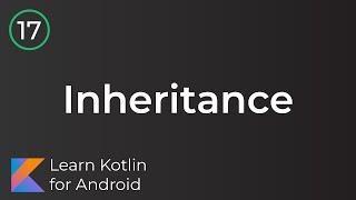 Learn Kotlin for Android: Inheritance (Lesson 17)