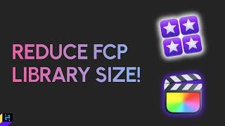 How To Reduce a Large Final Cut Pro X Library Size!