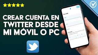 Cómo Crear una Cuenta e Iniciar Sesión en Twitter Desde mi Móvil o PC paso a paso