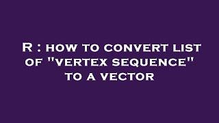 R : how to convert list of "vertex sequence" to a vector