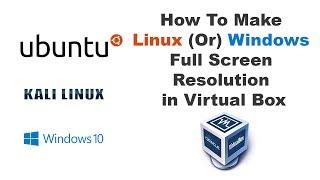 How To Make Linux Or Windows 10, 8, 7, Full Screen Resolution In Virtual Box