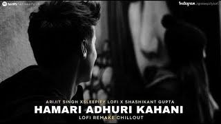 Hamari Adhuri Kahani (Lofi Flip) | @SleepifyLoFi  x@ShashikantGuptaOfficial  | Arijit Singh | Lofi