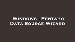 Windows : Pentaho Data Source Wizard