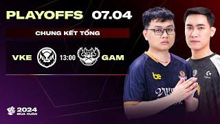 VKE vs GAM (BO5) | Playoffs VCS 2024 Mùa Xuân | CHUNG KẾT TỔNG