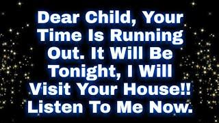 Dear Child, Your Time Is Running Out. It Will Be Tonight, I Will Visit..️ Jesus Says #jesusmessage
