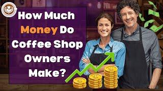 How Much Money Do Coffee Shop Owners Make?  (FULL Explanation)