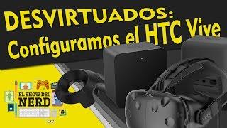 El Show del Nerd - Desvirtuados: configuramos el HTC Vive