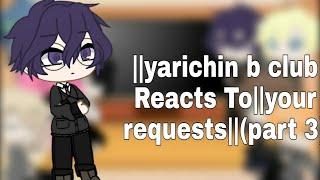 //yarichin b club reacts//•your requests•(part 3)