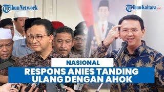 Respons Anies Soal Peluang Tanding Ulang dengan Ahok di Pilkada Jakarta, Tak Masalah Siapa Calonnya