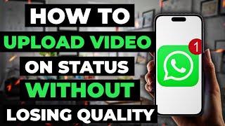 How To Upload Video On Whatsapp Status Without Losing Quality