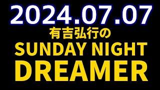 有吉弘行のSUNDAY NIGHT DREAMER　2024年07月07日【夏のトレンド情報】