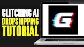 Glitching AI Dropshipping Tutorial (2024)