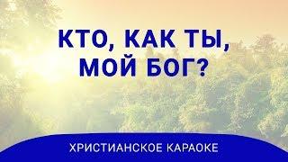 Кто, как Ты, мой Бог - Христианское караоке