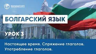 Уроки болгарского языка. Спряжение глаголов. Употребление глаголов. Настоящее время. Урок 3