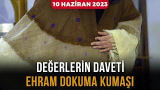 Değerlerin Daveti - Erzurum Ehram Dokuma Kumaşı | 10 Haziran 2023