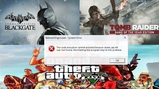 The code execution cannot proceed because steam_api.dll was not found. Batman, gta v, tomb raider