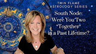 Twin Flame Astrology: South Node - Were You Two Together In A Past Lifetime?