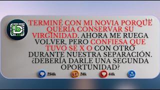 Terminé con mi novia porque quería conservar su virginidad. Ahora me ruega volver, pero confiesa...