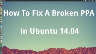 How To Fix Broken PPA Ubuntu 14.04 LTS