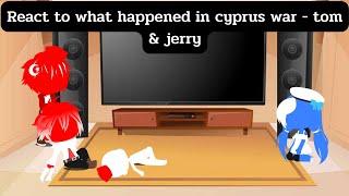 Countryhuman react to what happened in cyprus war - tom & jerry. ( gacha club )