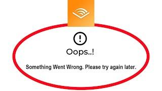 How To Fix Audible App Oops Something Went Wrong Please Try Again Later Error